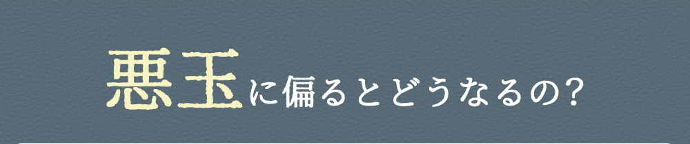 悪玉に偏るとどうなるの?