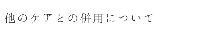 他のケアとの併用について