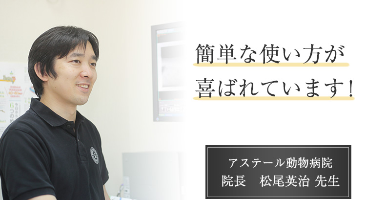 簡単な使い方が喜ばれています! アステール動物病院 院長 松尾英治先生