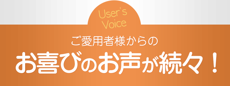 ご愛用者様からのお喜びのお声が続々!